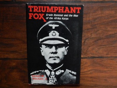 Triumphant Fox: Erwin Rommel and the Rise of the Afrika Corps, Samuel W. Mitcham