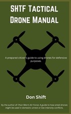 SHTF Tactical Drone Manual: A prepared citizen's guide to using drones for defen