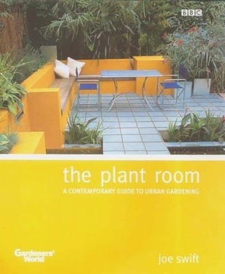 The Plant Room: A Contemporary Guide to Urban Gardening by Swift, Joe Hardback