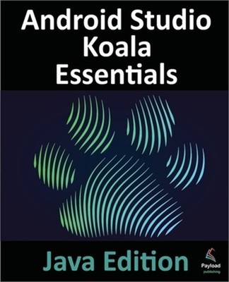 Android Studio Koala Essentials - Java Edition: Developing Android Apps Using An