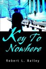 Key to Nowhere 9780595749096 by Robert L Bailey Hardback