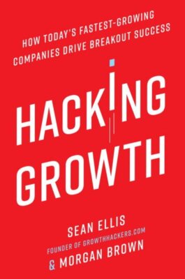 Hacking Growth : How Today's Fastest-Growing Companies Drive Breakout Success...