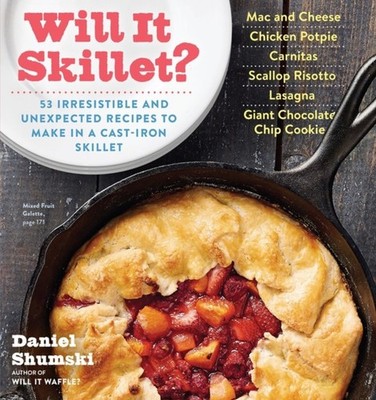 Will It Skillet 53 Irresistible and Unexpected Recipes to Make in a CastIron Ski