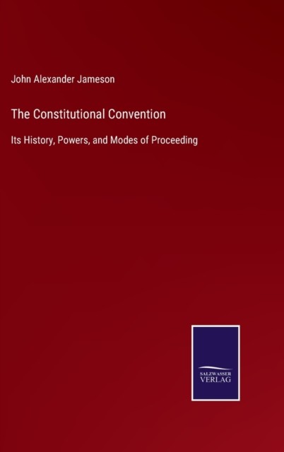 The Constitutional Convention: Its History,  by John Alexander Jameson HARDBACK