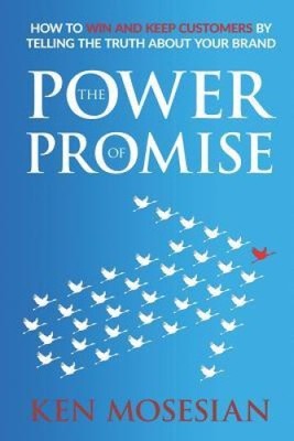 The Power of Promise: How to Win and Keep Customers by Telling the Truth about
