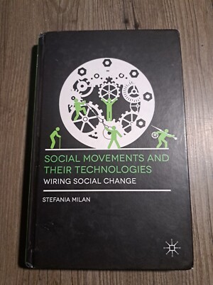 Social Movements and Their Technologies : Wiring Social Change by Stefania Milan