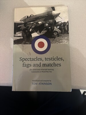 Spectacles, Testicles, Fags and Matches: The Untold Story of RAF... SIGNED