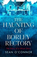 The Haunting Of Borley Rectory | The Story Of A Ghost Story | Sean O'connor