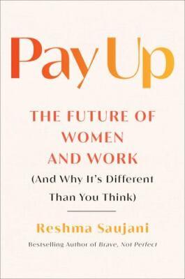 Pay Up : The Future of Women and Work (and Why It's Different Than You Think) by
