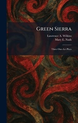 Green Sierra: Three One-Act Plays by Lawrence A. Wilkins Hardcover Book