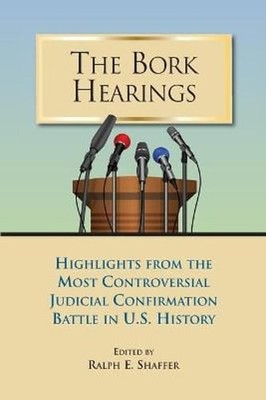 The Bork Hearings: Highlights From the Most Controversial Judicial Confirmation