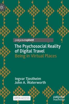 The Psychosocial Reality of Digital Travel: Being in Virtual Places by Tjostheim