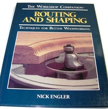 Routing and Shaping: Techniques for Better Woodworking Workshop Companion by E