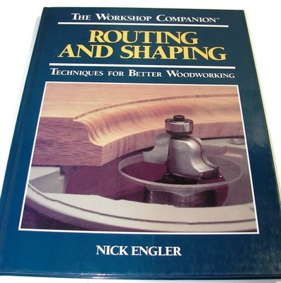 Routing and Shaping: Techniques for Better Woodworking (Workshop Companion) by E