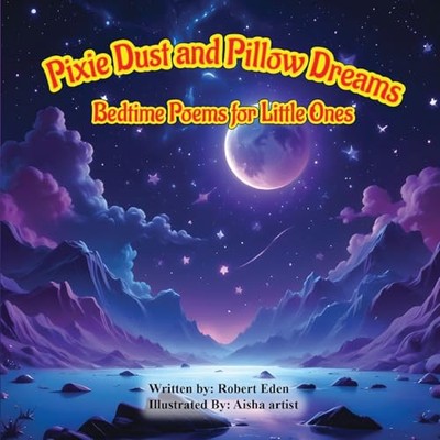 Pixie Dust and Pillow Dreams; Bedtime Poems for Little  -  NEW Robert Eden 2024