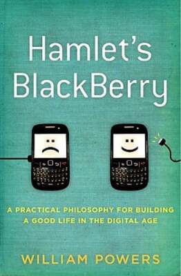 Hamlet's Blackberry: A Practical Philosophy for Building a Good Life in the