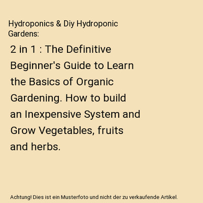 Hydroponics & Diy Hydroponic Gardens: 2 in 1 : The Definitive Beginner's Guide t