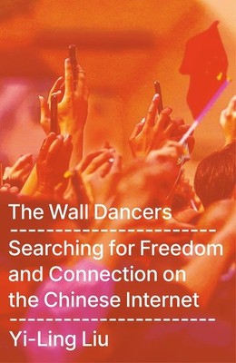 The Wall Dancers: Searching for Freedom and Connection on the Chinese Internet b
