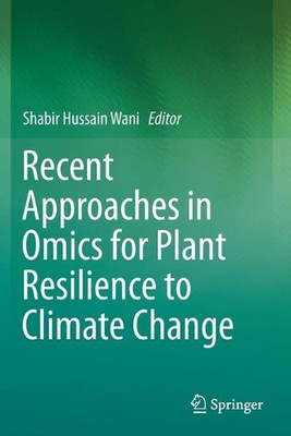 Recent Approaches in Omics for Plant Resilience to Climate Change by Shabir Huss