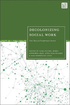 Decolonizing Social Work by Tanja Kleibl, Robel Abay, Anna-Li... - 9781350366459
