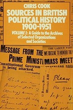 SOURCES IN BRITISH POLITICAL HISTORY, 1900-1951, VOL. 1: A By Chris Cook