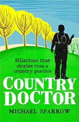 Country Doctor | Hilarious True Stories from a Rural Practice | Michael Sparrow
