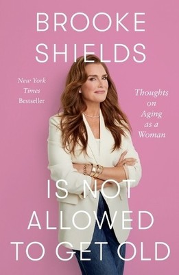 Brooke Shields Brooke Shields Is Not Allowed to Get Old (Taschenbuch)