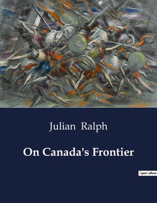 On Canada's Frontier Explorations of Western Canada's Untamed Lands Julian Ralph