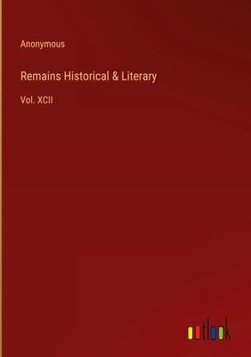 Anonymous | Remains Historical & Literary | Buch | Englisch (2023) | Vol. XCII
