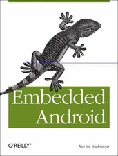 Embedded Android: Porting, Extending, and Customizing by Karim Yaghmour