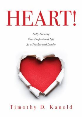 Heart! : Fully Forming Your Professional Life As a Teacher and Leader by Timothy