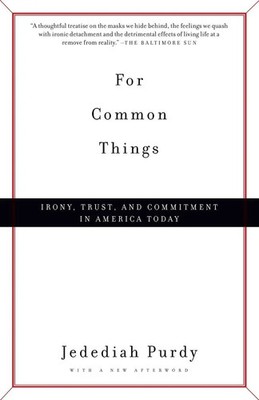 For Common Things Irony, Trust, and Commitment in America Today Jedediah Purdy