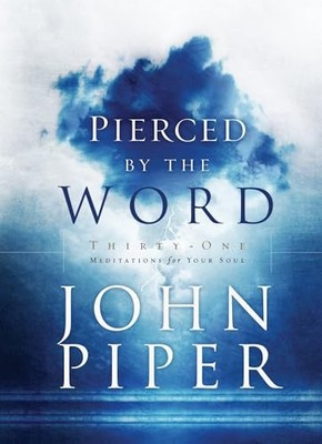 Pierced by the Word : Thirty-One Meditations for Your Soul by John Piper ...