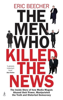 The Men Who Killed the News: The inside story of how media moguls abused their p
