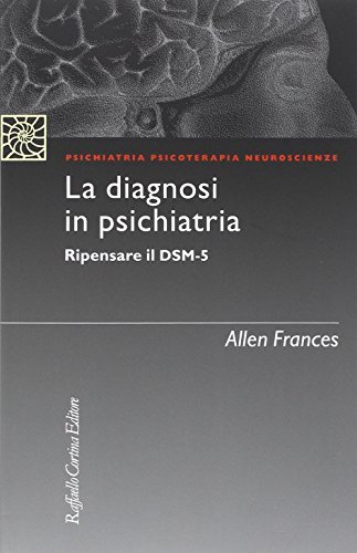 9788860306586 La diagnosi in psichiatria. Ripensare il DSM-5 - Allen Frances,D.