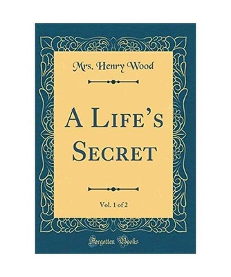 A Life's Secret, Vol. 1 of 2 [Classic Reprint], Mrs. Henry Wood
