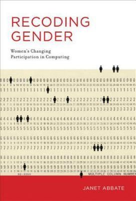 Recoding Gender: Women's Changing Participation in Computing by Abbate, Janet
