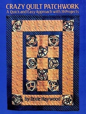 Crazy Quilt Patchwork: A Quick and E..., Haywood, Dixie