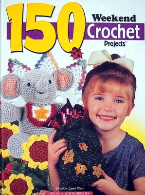 150 Weekend Crochet Projects edited by Laura Scott (Brand New Hardcover!) Yarn