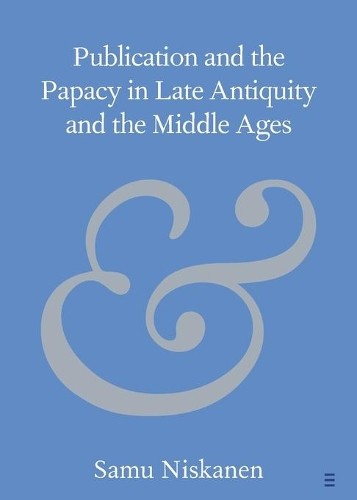 Publication and the Papacy in Late Antiquity and the Middle Ages - 9781009111089