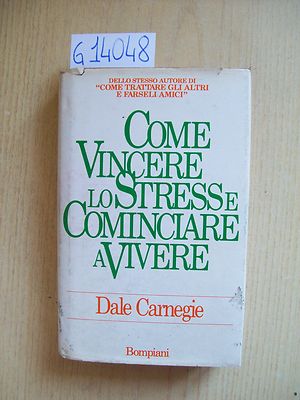 D. CARNEGIE - COME VINCERE LO STRESS E COMINCIARE A VIVERE - BOMPIANI - 1987