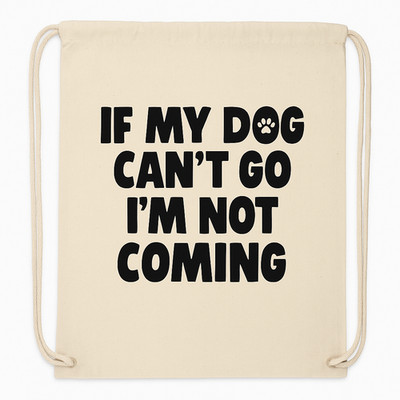If My Dog Can t Go I m Not Coming Bag Funny Dog Lover Drawstring Gym Backpack