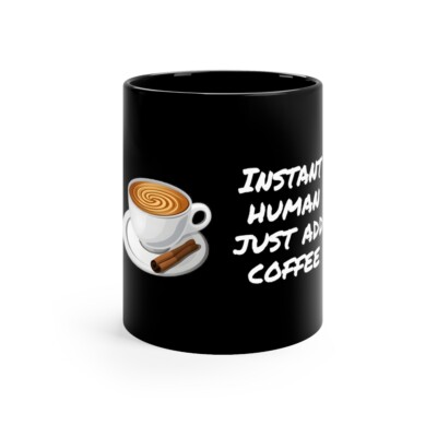 Instant Human Just Add Coffee Mug | 11 oz Ceramic | Microwave & Dishwasher Safe''