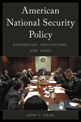 American National Security Policy: Authorities, Institutions, and Cases by John 