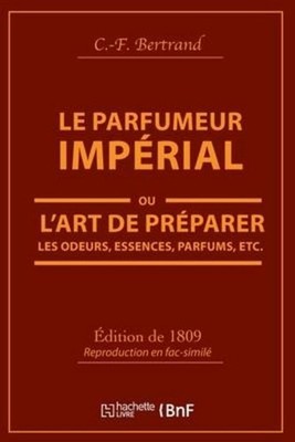 Le Parfumeur Impérial, Ou l'Art de Préparer Les Odeurs, Essences, Parfums P ...