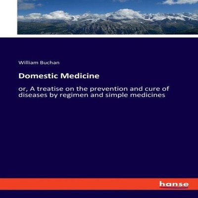 Domestic Medicineor A treatise on the prevention and cure of dise