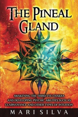 The Pineal Gland: Awakening the Third Eye Chakra and Developing Psychic Abil...