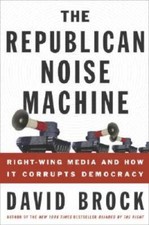 The Republican Noise Machine: Right-Wing Media and How It Corrup - VERY GOOD