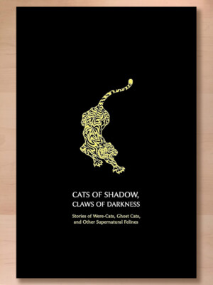 Cats of Shadow, Claws of Darkness Stories of Were-Cats, Ghost Cats, and Other...