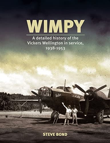 Wimpy: A Detailed Illustrated History of the Vickers Wellington... - Steve Bond